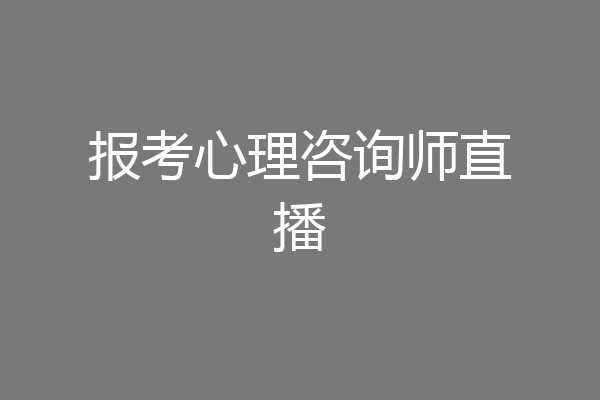 报考心理咨询师直播