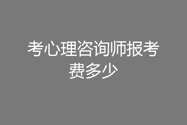 考心理咨询师报考费多少