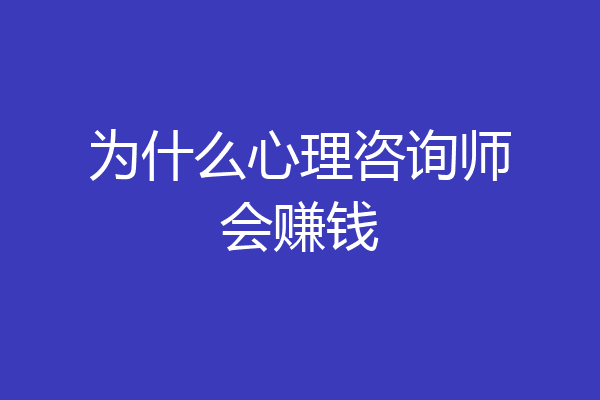 为什么心理咨询师会赚钱