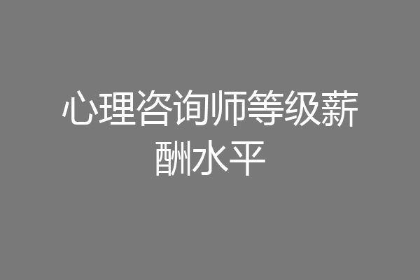 心理咨询师等级薪酬水平