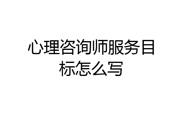 心理咨询师服务目标怎么写