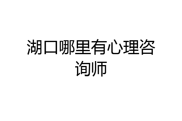 湖口哪里有心理咨询师