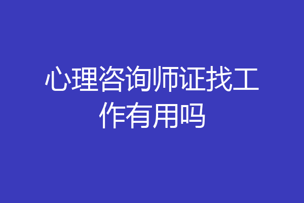 心理咨询师证找工作有用吗