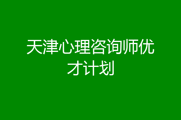 天津心理咨询师优才计划