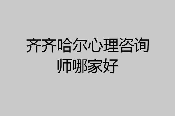 齐齐哈尔心理咨询师哪家好