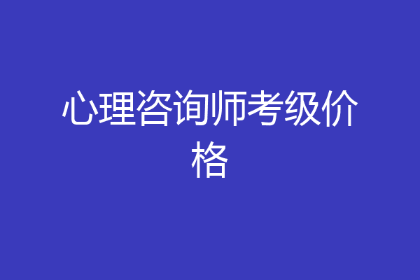 心理咨询师考级价格