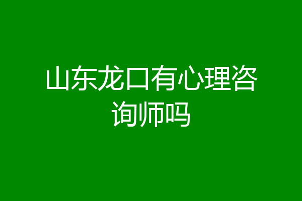 山东龙口有心理咨询师吗