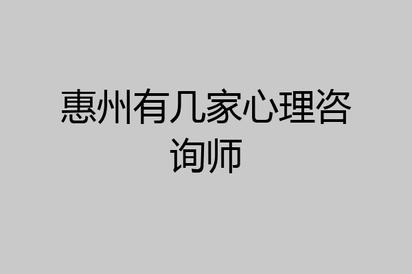 惠州有几家心理咨询师
