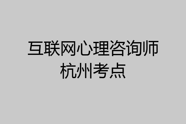 互联网心理咨询师杭州考点