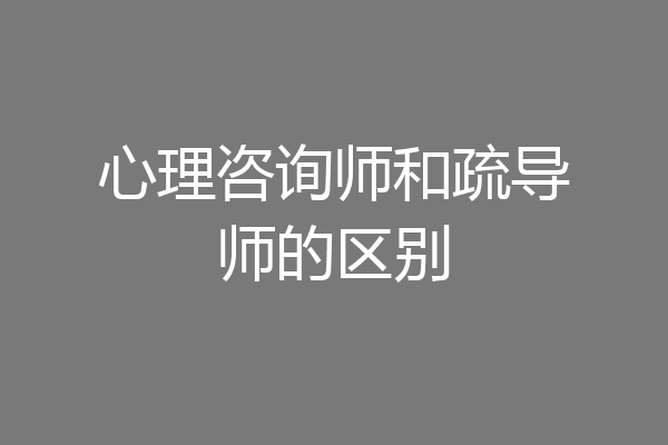 心理咨询师和疏导师的区别