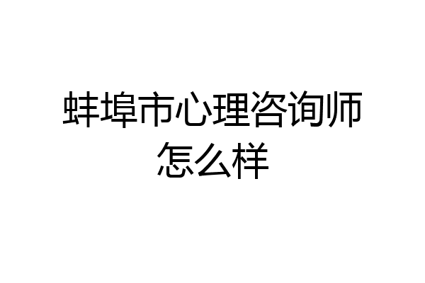 蚌埠市心理咨询师怎么样