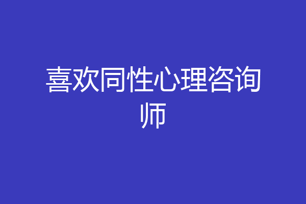 喜欢同性心理咨询师