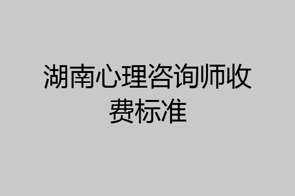 湖南心理咨询师收费标准