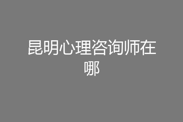 昆明心理咨询师在哪