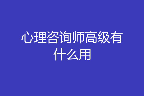 心理咨询师高级有什么用