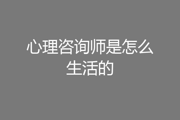 心理咨询师是怎么生活的