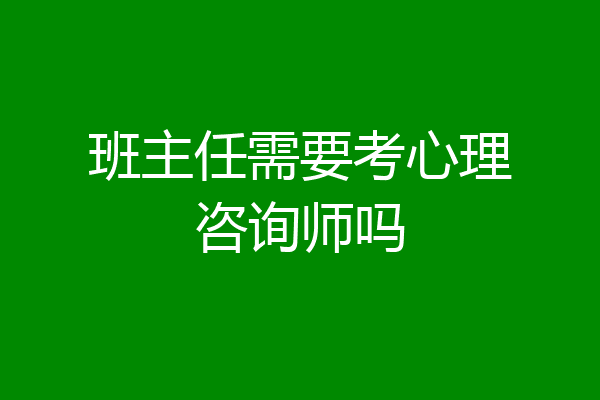 班主任需要考心理咨询师吗