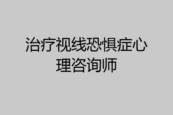 治疗视线恐惧症心理咨询师