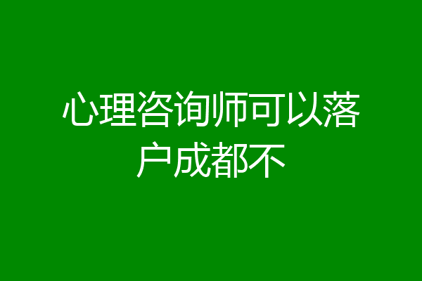 心理咨询师可以落户成都不