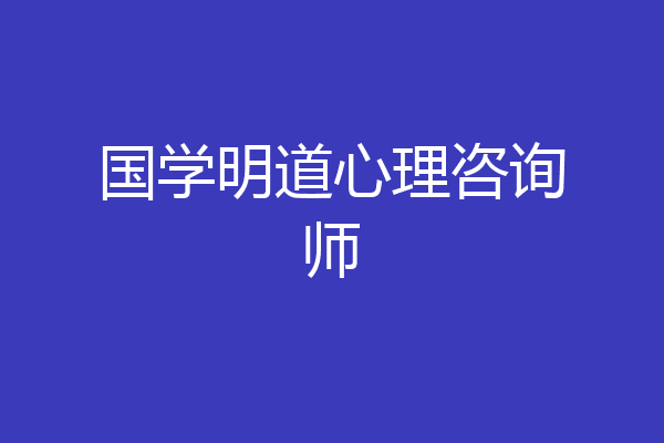 国学明道心理咨询师