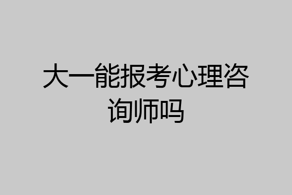 大一能报考心理咨询师吗