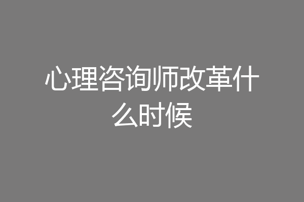 心理咨询师改革什么时候