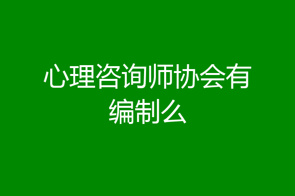心理咨询师协会有编制么