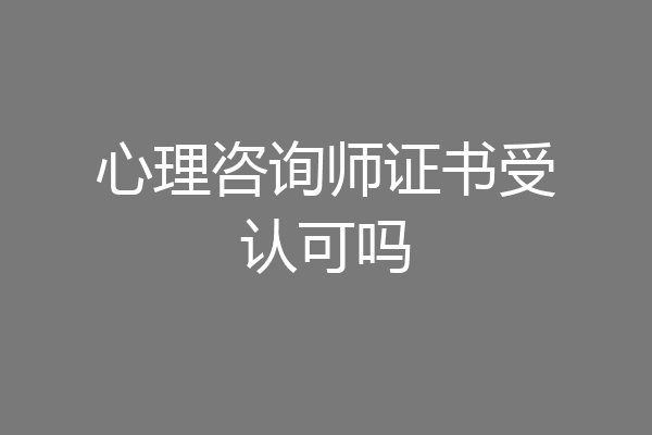 心理咨询师证书受认可吗