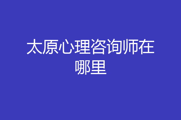 太原心理咨询师在哪里