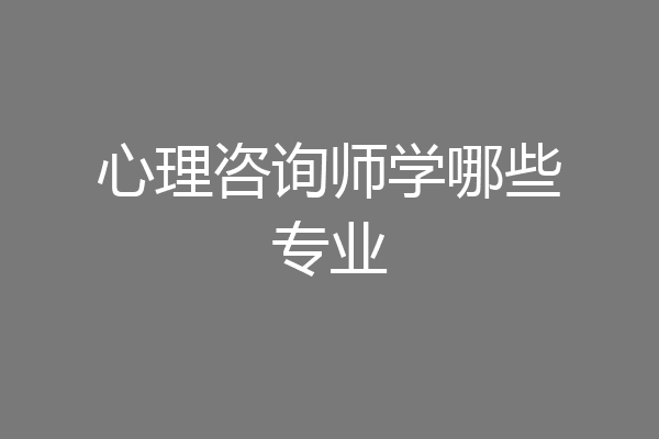 心理咨询师学哪些专业