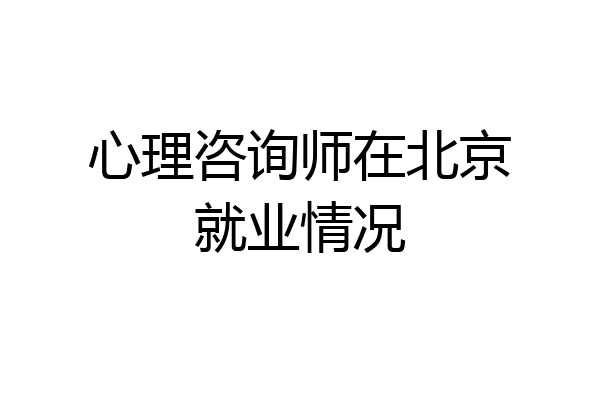 心理咨询师在北京就业情况