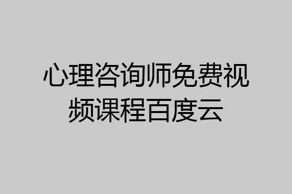 心理咨询师免费视频课程百度云