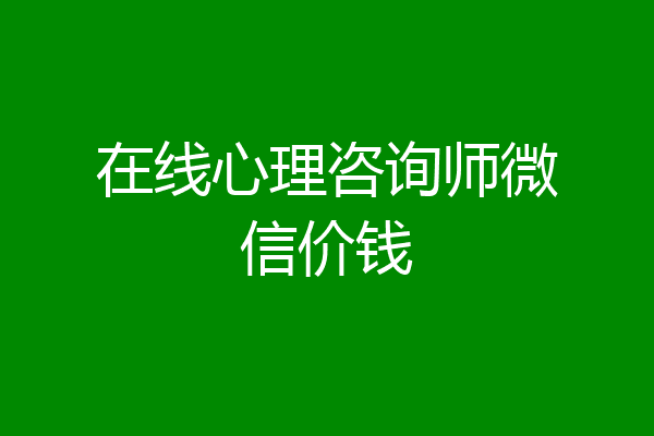 在线心理咨询师微信价钱