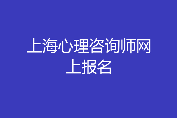 上海心理咨询师网上报名