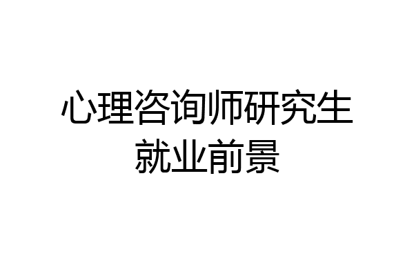 心理咨询师研究生就业前景