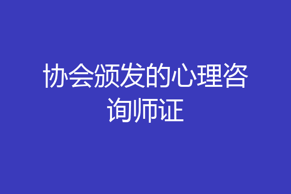 协会颁发的心理咨询师证