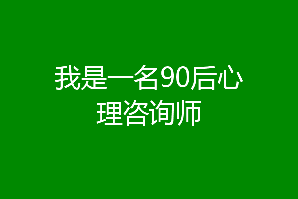 我是一名90后心理咨询师