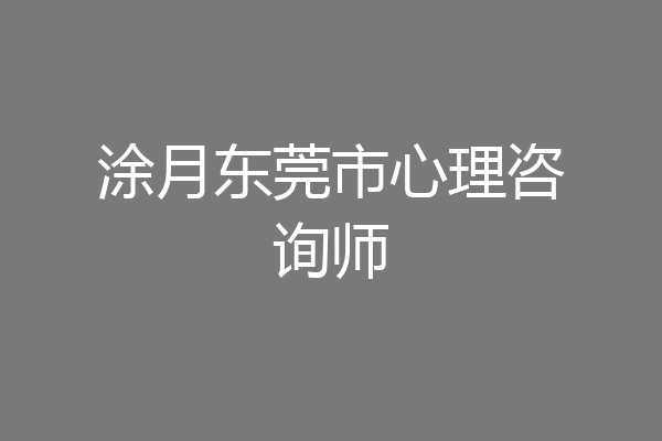 涂月东莞市心理咨询师