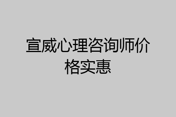 宣威心理咨询师价格实惠