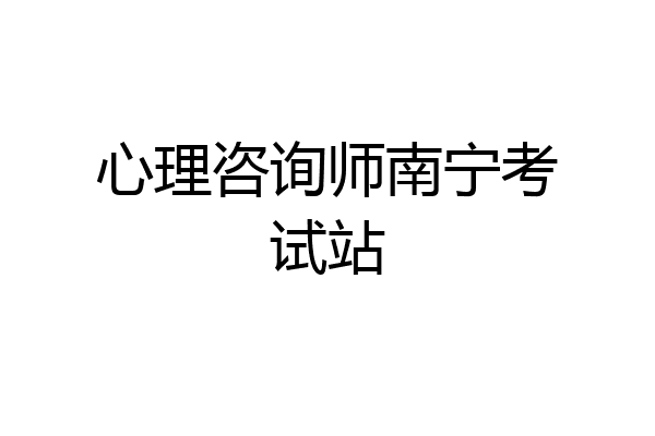 心理咨询师南宁考试站