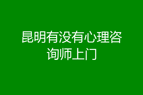 昆明有没有心理咨询师上门