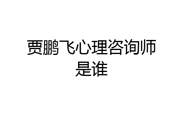 贾鹏飞心理咨询师是谁