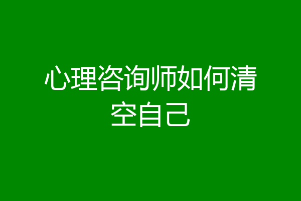 心理咨询师如何清空自己