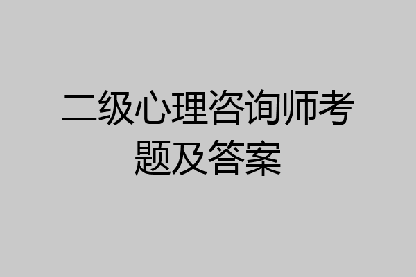 二级心理咨询师考题及答案