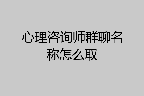 心理咨询师群聊名称怎么取