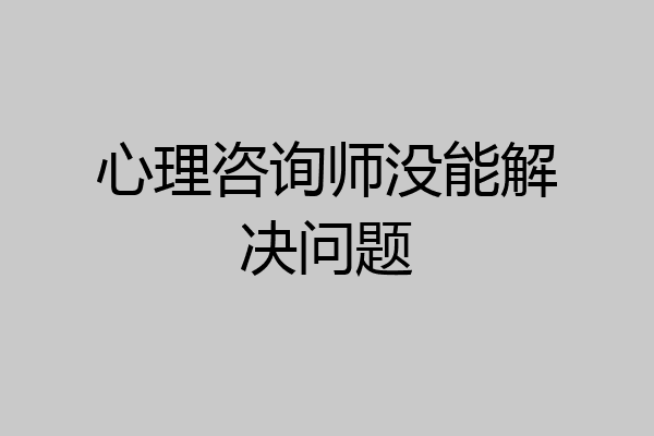 心理咨询师没能解决问题