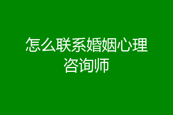 怎么联系婚姻心理咨询师
