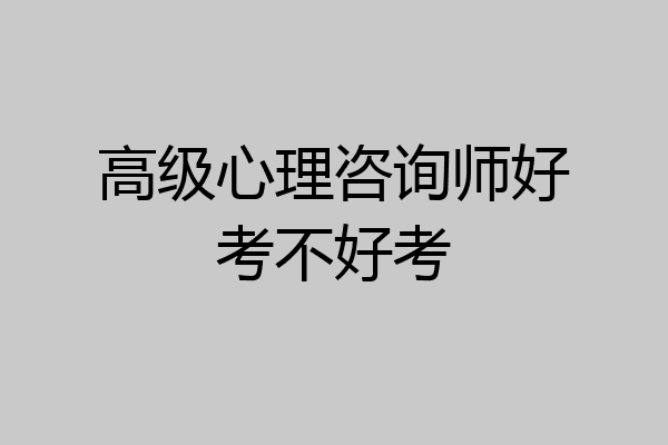 高级心理咨询师好考不好考