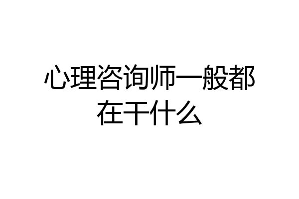 心理咨询师一般都在干什么