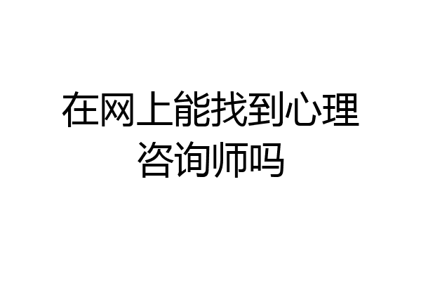 在网上能找到心理咨询师吗